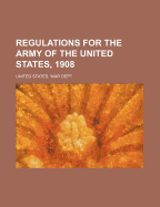 Regulations for the Army of the United States, 1908