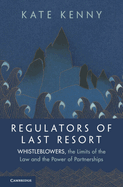 Regulators of Last Resort: Whistleblowers, the Limits of the Law and the Power of Partnerships