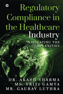 Regulatory Compliance in the Healthcare Industry: Navigating the Complexities