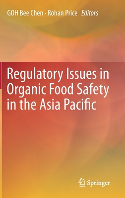 Regulatory Issues in Organic Food Safety in the Asia Pacific - Goh, Bee Chen (Editor), and Price, Rohan (Editor)