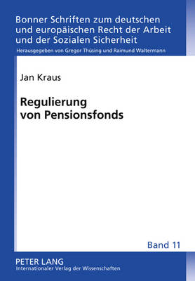 Regulierung Von Pensionsfonds: Eine Rechtsvergleichende Untersuchung Einer Neuen Einrichtung Der Betrieblichen Altersversorgung in Deutschland - Waltermann, Raimund (Editor), and Kraus, Jan