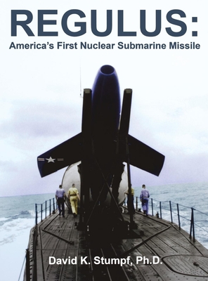 Regulus: America's First Nuclear Submarine Missile - Stumpf, David K