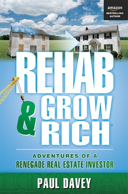 Rehab & Grow Rich: Adventures of a Renegade Real Estate Investor - Davey, Paul