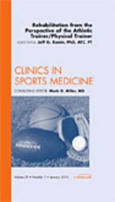 Rehabiliation from the Perspective of the Athletic Trainer/Physical Therapist, an Issue of Clinics in Sports Medicine - Konin, Jeff G, PhD, Atc, PT, FACSM