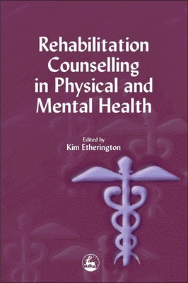 Rehabilitation Counselling in Physical and Mental Health - Etherington, Kim (Editor), and Segal, Julia, Dr. (Contributions by), and Thomas, Gillian (Contributions by)