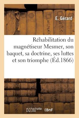 Rehabilitation Du Magnetiseur Mesmer, Son Baquet, Sa Doctrine, Ses Luttes Et Son Triomphe:: Medecine Vitale - Gerard