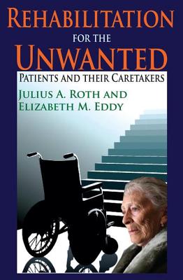 Rehabilitation for the Unwanted: Patients and Their Caretakers - Eddy, Elizabeth