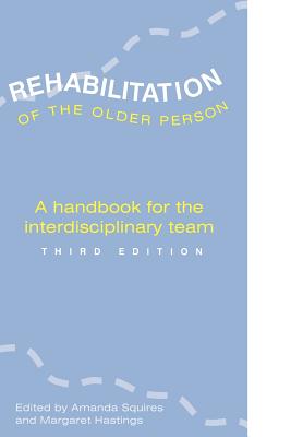 Rehabilitation of the Older Person 3D: Third Edition - Hill, Michael B, and Squires, Amanda, and Hastings, Margaret