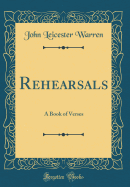 Rehearsals: A Book of Verses (Classic Reprint)