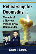 Rehearsing for Doomsday: Memoir of a Nuclear Missile Crew Commander