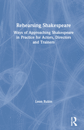 Rehearsing Shakespeare: Ways of Approaching Shakespeare in Practice for Actors, Directors and Trainers