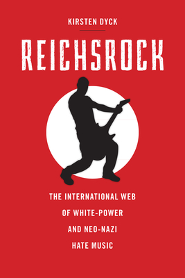 Reichsrock: The International Web of White-Power and Neo-Nazi Hate Music - Dyck, Kirsten