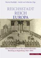 Reichsstadt - Reich - Europa: Neue Perspektiven Auf Den Immerwahrenden Reichstag Zu Regensburg (1663-1806)