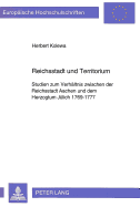 Reichsstadt Und Territorium: Studien Zum Verhaeltnis Zwischen Der Reichsstadt Und Dem Herzogtum Juelich 1769-1777