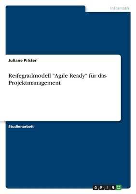 Reifegradmodell "Agile Ready" f?r das Projektmanagement - Pilster, Juliane