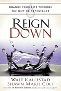 Reign Down: Change Your Life Through the Gift of Repentance