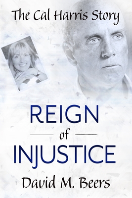 Reign of Injustice: The Cal Harris Story - McCarthy, Katherine (Editor), and Beers, David M