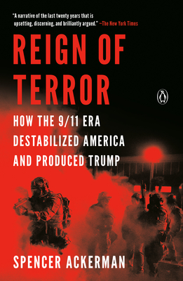 Reign of Terror: How the 9/11 Era Destabilized America and Produced Trump - Ackerman, Spencer