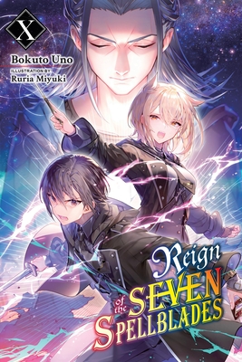 Reign of the Seven Spellblades, Vol. 10 (Light Novel): Volume 10 - Uno, Bokuto, and Miyuki, Ruria, and Cunningham, Andrew (Translated by)