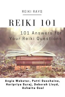 Reiki 101: 101 Answers for Your Reiki Questions - Deschaine, Patti, and Suraj, Haripriya, and Lloyd, Deborah
