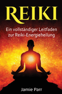 Reiki: Ein vollst?ndiger Leitfaden zur Reiki-Energieheilung