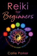 Reiki for Beginners: A Practical Guide to Energy Healing and Balance