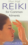 Reiki for Common Ailments: A Practical Guide to Healing More Than 80 Common Health Problems