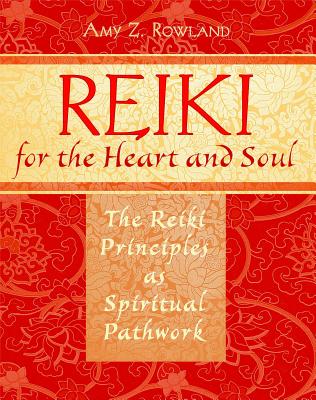 Reiki for the Heart and Soul: The Reiki Principles as Spiritual Pathwork - Rowland, Amy Z