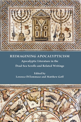 Reimagining Apocalypticism: Apocalyptic Literature in the Dead Sea Scrolls and Related Writings - Ditommaso, Lorenzo (Editor), and Goff, Matthew (Editor)
