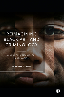Reimagining Black Art and Criminology: A New Criminological Imagination - Glynn, Martin