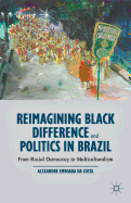 Reimagining Black Difference and Politics in Brazil: From Racial Democracy to Multiculturalism