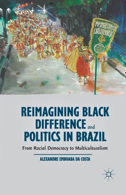 Reimagining Black Difference and Politics in Brazil: From Racial Democracy to Multiculturalism - Loparo, Kenneth A