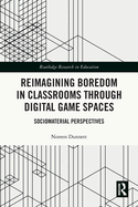 Reimagining Boredom in Classrooms through Digital Game Spaces: Sociomaterial Perspectives