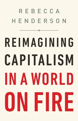 Reimagining Capitalism in a World on Fire - Henderson, Rebecca
