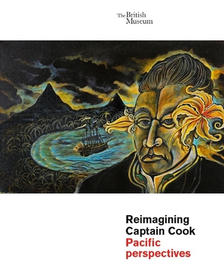 Reimagining Captain Cook: Pacific Perspectives - Adams, Julie, and Bolton, Lissant, and Guillaume-Jaillet, Theano