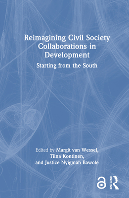 Reimagining Civil Society Collaborations in Development: Starting from the South - Van Wessel, Margit (Editor), and Kontinen, Tiina (Editor), and Bawole, Justice Nyigmah (Editor)