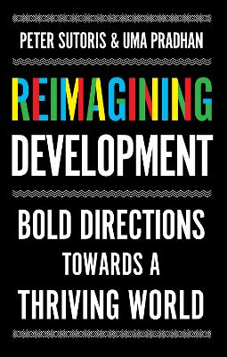 Reimagining Development: Bold Directions Towards a Thriving World - Sutoris, Peter, and Pradhan, Uma