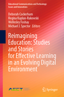 Reimagining Education: Studies and Stories for Effective Learning in an Evolving Digital Environment - Cockerham, Deborah (Editor), and Kaplan-Rakowski, Regina (Editor), and Foshay, Wellesley (Editor)