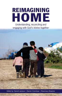 Reimagining Home: Understanding, reconciling and engaging with God's stories together - Jackson, Darrell (Editor), and Cronshaw, Darren (Editor), and Dewerse, Rosemary (Editor)