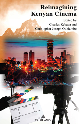 Reimagining Kenyan Cinema - Kebaya, Charles (Editor), and Odhiambo, Christopher Joseph (Editor)