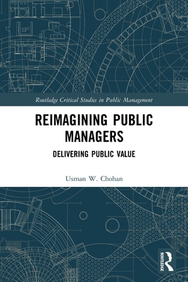 Reimagining Public Managers: Delivering Public Value - Chohan, Usman W