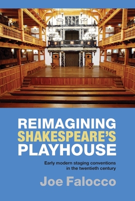 Reimagining Shakespeare's Playhouse: Early Modern Staging Conventions in the Twentieth Century - Falocco, Joe