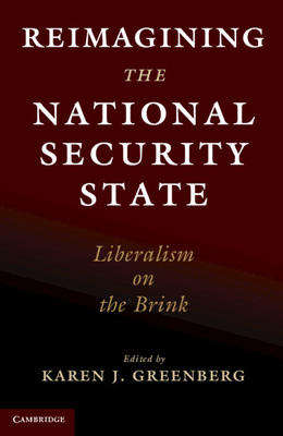 Reimagining the National Security State: Liberalism on the Brink - Greenberg, Karen J. (Editor)
