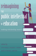Reimagining the Public Intellectual in Education: Making Scholarship Matter