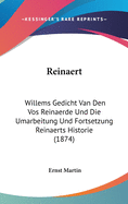 Reinaert: Willems Gedicht Van Den Vos Reinaerde Und Die Umarbeitung Und Fortsetzung Reinaerts Historie (1874)