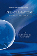 Reincarnation - Life's Gift of Grace: Where does the journey of my soul go?