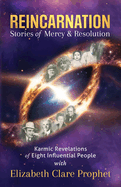 Reincarnation Stories of Mercy & Resolution: Karmic Revelations of Eight Influential People