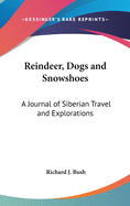 Reindeer, Dogs and Snowshoes: A Journal of Siberian Travel and Explorations