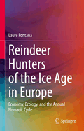 Reindeer Hunters of the Ice Age in Europe: Economy, Ecology, and the Annual Nomadic Cycle