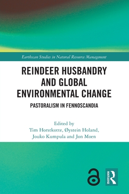 Reindeer Husbandry and Global Environmental Change: Pastoralism in Fennoscandia - Horstkotte, Tim (Editor), and Holand, Ystein (Editor), and Kumpula, Jouko (Editor)